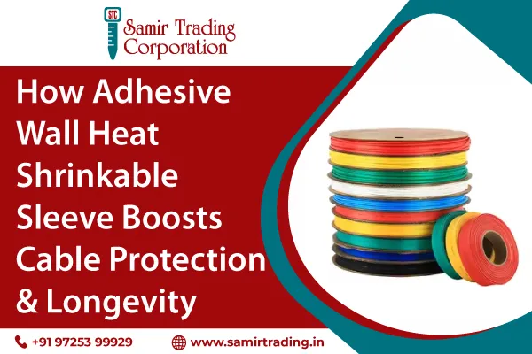 How Adhesive Wall Heat Shrinkable Sleeve Boosts Cable Protection & Longevity