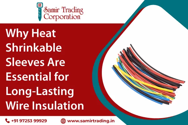 Why Heat Shrinkable Sleeves Are Essential for Long-Lasting Wire Insulation